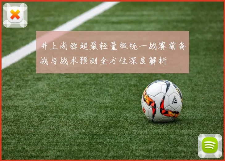 井上尚弥超最轻量级统一战赛前备战与战术预测全方位深度解析