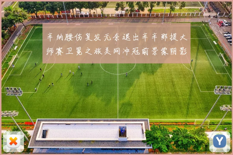辛纳腰伤复发无奈退出辛辛那提大师赛卫冕之旅美网冲冠前景蒙阴影